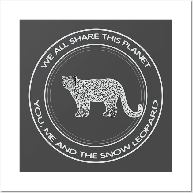 Snow Leopard - We All Share This Planet (on dark colors) Wall Art by Green Paladin